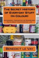 The Secret History of Everyday Stuff (In Colour)