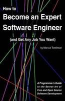How to Become an Expert Software Engineer (and Get Any Job You Want): A Programmer's Guide to the Secret Art of Free and Open Source Software Development