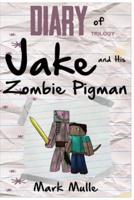 Diary of Jake and His Zombie Pigman Trilogy (An Unofficial Minecraft Book for Kids Ages 9 - 12 (Preteen)
