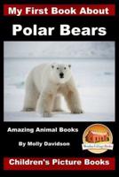 My First Book About Polar Bears - Amazing Animal Books - Children's Picture Books