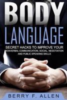 Body Language Secret Hacks To Improve Your Nonverbal Communication, Social, Negotiation And Public Speaking Skills