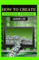 How To Create Passive Income