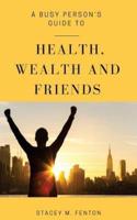 A Busy Person's Guide to Health, Wealth and Friends