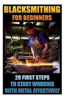 Blacksmithing For Beginners 20 First Steps To Start Working With Metal Effectively