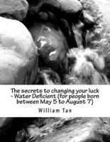 The Secrets to Changing Your Luck - Water Deficient (For People Born Between May 5 to August 7)