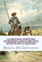 La Segunda Parte Del Ingenioso Caballero Don Quijote De La Mancha