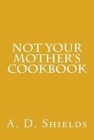 Not Your Mother's Cookbook
