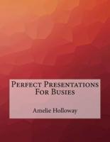 Perfect Presentations for Busies