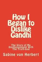 How I Began to Dislike Gandhi