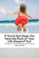 If You're Not Dead, You Have the Rest of Your Life Ahead of You!