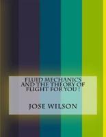 Fluid Mechanics and the Theory of Flight for You !