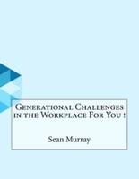 Generational Challenges in the Workplace for You !