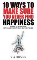 10 Ways to Make Sure You Never Find Happiness