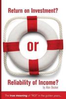 Return on Investment? Or Reliability of Income?