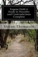 Eugene Field A Study in Heredity and Contradictions Complete