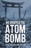 We Dropped the Atom Bomb