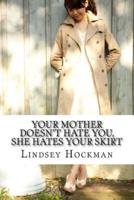 Your Mother Doesn't Hate You, She Hates Your Skirt