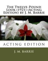 The Twelve-Pound Look (1921) (Acting Edition) by J. M. Barrie