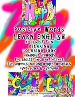 Positive Words LEARN ENGLISH Hours of Fun RELAXING COLORING BOOK Handmade Drawings for Adults, Children, Retirees for Schools, Nursing Homes, Hospitals Every Place & Everyone