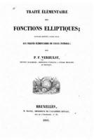 Traité Élémentaire Des Fonctions Elliptiques, Ouvrage Destiné a Faire Suite Aux Traités Élémentaires De Calcul Intégral