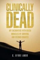 Clinically Dead: My Encounters with Death, Miracles of Survival, and Second Chances