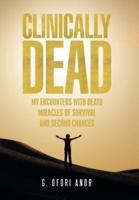 Clinically Dead: My Encounters with Death, Miracles of Survival, and Second Chances