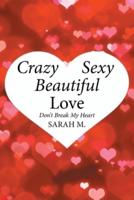Crazy, Sexy, Beautiful Love: Don't Break My Heart