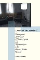 Arabs in Treatment:: Development of Mental Health System and Psychoanalysis in the Arabo-Islamic World