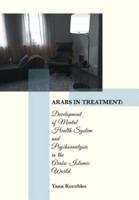 Arabs in Treatment:: Development of Mental Health System and Psychoanalysis in the Arabo-Islamic World