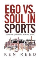 Ego vs. Soul in Sports: Essays on Sport at Its Best and Worst