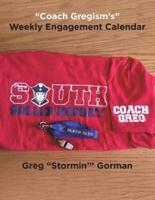 "Coach Gregism's" Weekly Engagement Calendar