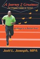 A Journey 2 Greatness: An Organic Guide to Success: 90 Days to a Better You