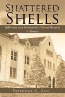 Shattered Shells: Reflections on a Seminarian's Fall and Recovery: A Memoir