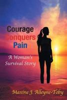 Courage Conquers Pain: A Woman's Survival Story