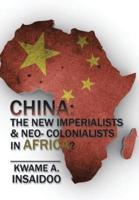 CHINA: The New Imperialists & Neo- Colonialists in Africa?