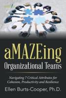 aMAZEing Organizational Teams: Navigating 7 Critical Attributes for Cohesion, Productivity and Resilience