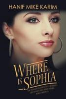 Where Is Sophia: The Tragedy in a Beautiful Woman's Life Is What Dies Inside of Her, While She Lives.
