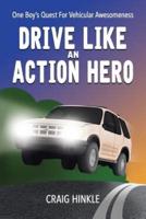 Drive Like an Action Hero: One Boy's Quest for Vehicular Awesomeness