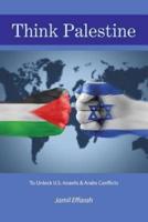 Think Palestine: To Unlock U.S.-Israelis & Arabs Conflicts
