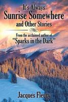 It's Always Sunrise Somewhere and Other Stories: From the Acclaimed Author of "Sparks in the Dark"