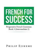 French for Success: Progressive French Grammar. Book 3 (Intermediate 2)