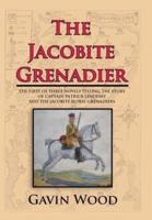 The Jacobite Grenadier: The First of Three Novels Telling the Story of Captain Patrick Lindesay and the Jacobite Horse Grenadiers