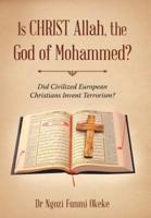 Is CHRIST Allah, the God of Mohammed?: Did Civilized European Christians Invent Terrorism?