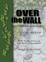 Over the Wall of Oppression: With Explanations on the Book of Revelation