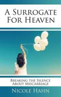 A Surrogate for Heaven: Breaking the Silence About Miscarriage