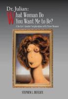 Dr. Julian: What Woman Do You Want Me to Be?: A Doctor's Gender Sexploration with Three Women