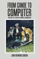 From Canoe to Computer: Memoirs of a Career in Wildlife Management