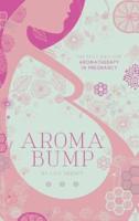 AromaBump: The Belly Bible for Aromatherapy in Pregnancy