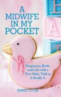 A Midwife in My Pocket: Pregnancy, Birth, and Life with a New Baby, Told as It Really Is