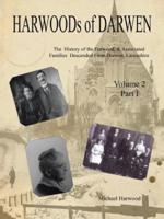 HARWOODs of DARWEN : The History of the Harwood, & Associated Families Descended From Darwen, Lancashire - Volume 2, Part I